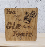 You are the Gin to my Tonic - Wooden Plaque