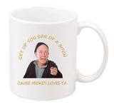 Get up you son of a bitch, Mickey loves ya - mug