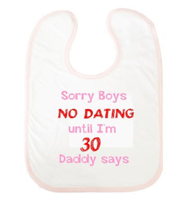 Sorry Boys, No Dating til I'm 30 Daddy says - Baby Bib